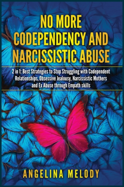 No More Codependency and Narcissistic Abuse : Best Strategies to Stop Struggling with Codependent Relationships, Obsessive Jealousy, Narcissistic Mothers and Ex Abuse through Empath skills, Paperback / softback Book