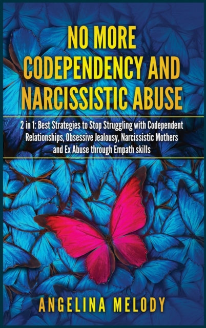 No More Codependency and Narcissistic Abuse : Best Strategies to Stop Struggling with Codependent Relationships, Obsessive Jealousy, Narcissistic Mothers and Ex Abuse through Empath skills, Hardback Book