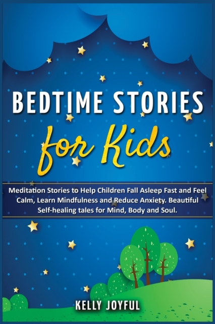 Bedtime Stories for Kids : Meditation Stories to Help Children Fall Asleep Fast and Feel Calm, Learn Mindfulness and Reduce Anxiety. Beautiful Self-Healing Tales for Mind, Body and Soul, Paperback / softback Book