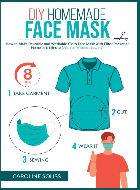 DIY Homemade Face Mask : How to make Reusable and Washable Cloth Face Mask with Filter Pocket and Medical Protective Masks in 8 minutes at home (With or Without Sewing), Hardback Book