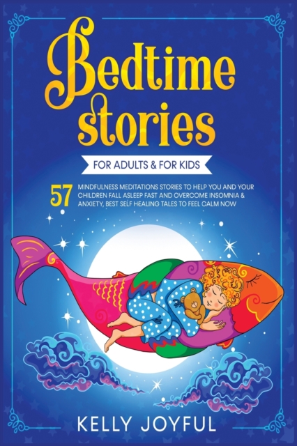 Bedtime Stories for Adults & For Kids : 57 Mindfulness Meditations Stories to Help You and your Children Fall Asleep Fast and Overcome Insomnia & Anxiety, Best Self Healing Tales to Feel Calm Now, Paperback / softback Book