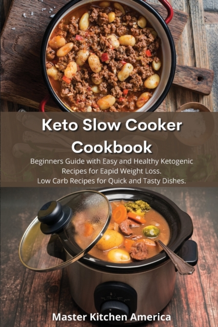 Keto Slow Cooker Cookbook : Beginners Guide with Easy and Healthy Ketogenic Recipes for Rapid Weight Loss. Low Carb Recipes for Quick and Tasty Dishes., Paperback / softback Book
