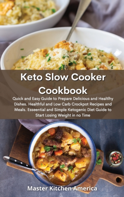 Keto Slow Cooker Cookbook : Quick and Easy Guide to Prepare Delicious and Healthy Dishes. Healthful and Low-Carb Crockpot Recipes and Meals. Essential and Simple Ketogenic Diet Guide to Start Losing W, Hardback Book