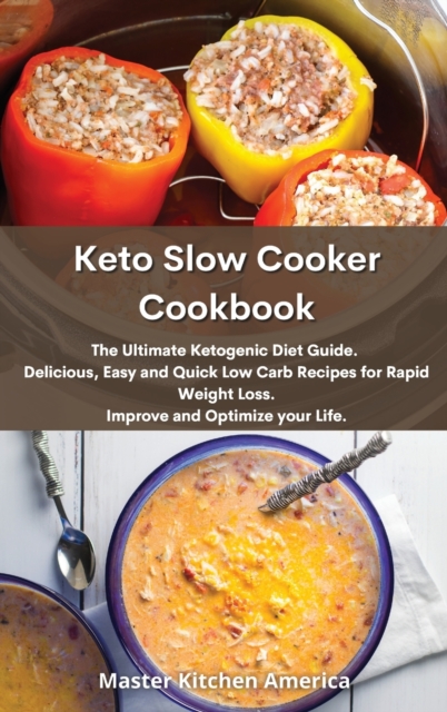 Keto Slow Cooker Cookbook : The Ultimate Ketogenic Diet Guide. Delicious, Easy and Quick Low Carb Recipes for Rapid Weight Loss., Hardback Book