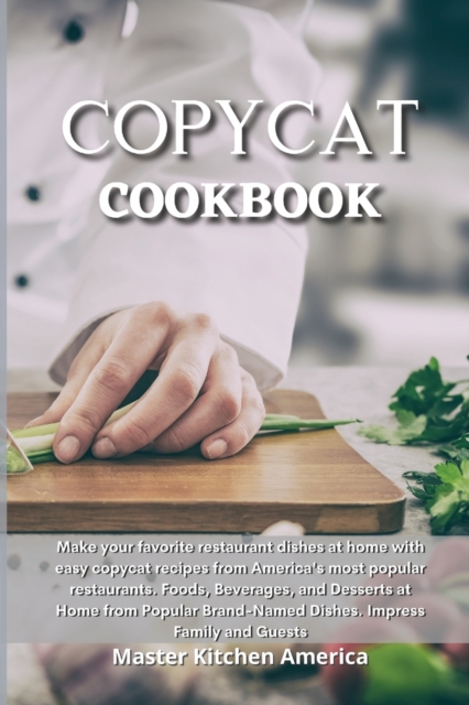 Copycat Cookbook : Quick and Easy Guide to Prepare Delicious and Healthy Dishes. Healthful and Low-Carb Crockpot Recipes and Meals. Essential and Simple Ketogenic Diet Guide to Start Losing Weight In, Paperback / softback Book
