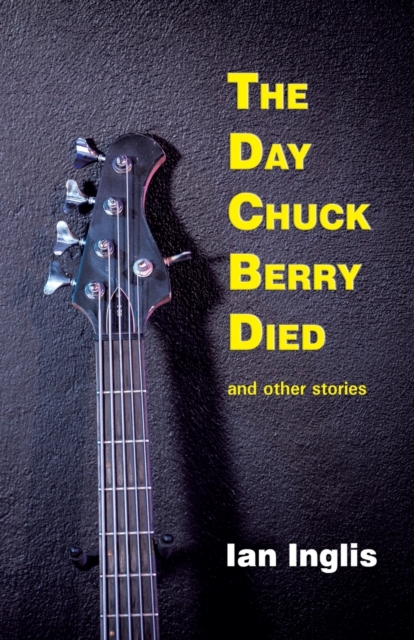 The Day Chuck Berry Died : and other stories, Paperback / softback Book
