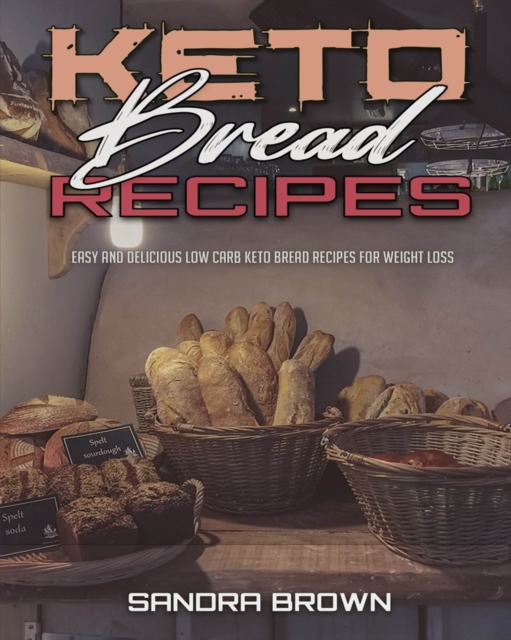 Keto Bread Recipes : Easy and Delicious Low Carb Keto Bread Recipes for Weight Loss, Paperback / softback Book