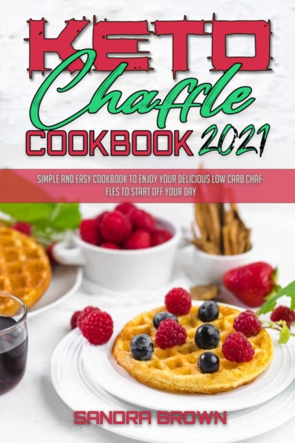 Keto Chaffle Cookbook 2021 : Easy and Delicious Low Carb Keto Bread Recipes for Weight Loss, Paperback / softback Book