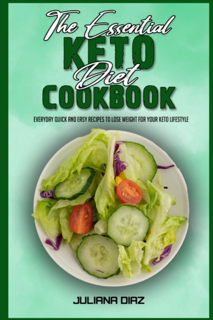 The Essential Keto Diet Cookbook : Everyday Quick And Easy Recipes to Lose Weight For Your Keto Lifestyle, Paperback / softback Book