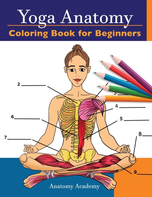 Yoga Anatomy Coloring Book for Beginners : 50+ Incredibly Detailed Self-Test Beginner Yoga Poses Color workbook Perfect Gift for Yoga Instructors, Teachers & Enthusiasts, Paperback / softback Book