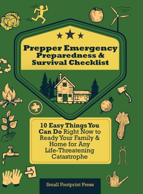 Prepper Emergency Preparedness Survival Checklist : 10 Easy Things You Can Do Right Now to Ready Your Family & Home for Any Life-Threatening Catastrophe, Hardback Book