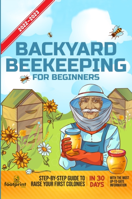 Backyard Beekeeping For Beginners 2022-2023 : Step-By-Step Guide To Raise Your First Colonies in 30 Days With The Most Up-To-Date Information, Paperback / softback Book
