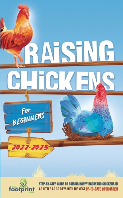 Raising Chickens For Beginners 2022-2023 : Step-By-Step Guide to Raising Happy Backyard Chickens In 30 Days With The Most Up-To-Date Information, Paperback / softback Book