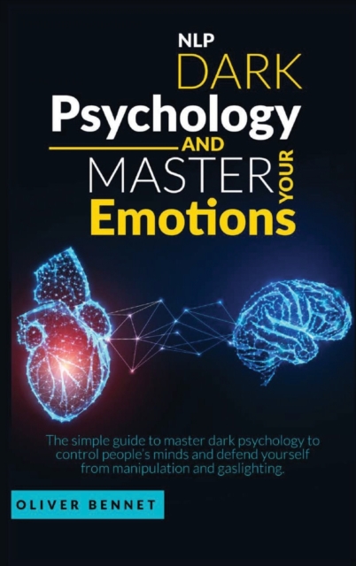 Nlp Dark Psychology and Master your Emotions : The simple guide to master dark psychology to control people's minds and defend yourself from manipulation and gaslighting, Hardback Book