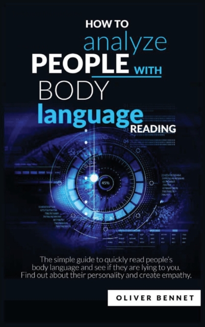 How to Analyze People with Body Language Reading : The simple guide to quickly read people's body language and see if they are lying to you. Find out about their personality and create empathy, Hardback Book
