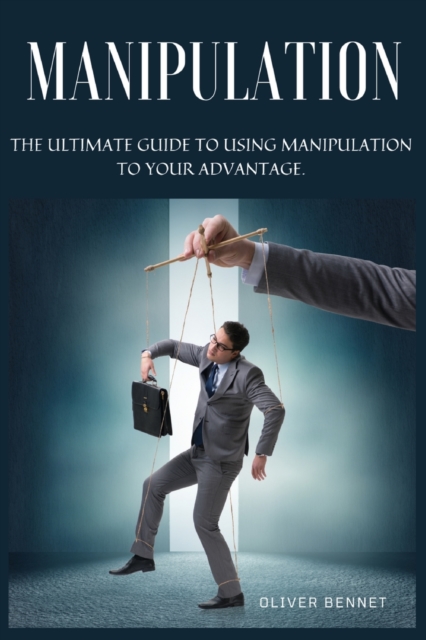 Manipulation : The ultimate guide to using manipulation to your advantage., Paperback / softback Book