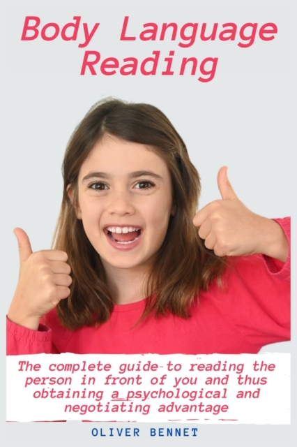 Body Language Reading : The complete guide to reading the person in front of you and thus obtaining a psychological and negotiating advantage, Paperback / softback Book