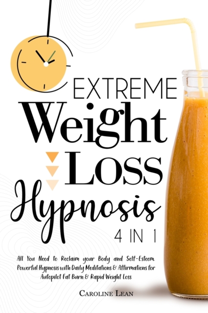 Extreme Weight Loss Hypnosis : Bundle 4 in 1. All You Need to Reclaim your Body, Beauty and Self-Esteem. Powerful Hypnosis with Daily Meditations and Affirmations for Autopilot Fat Burn and Rapid Weig, Paperback / softback Book