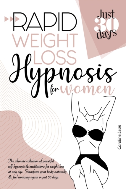 Rapid Weight Loss Hypnosis for Women : The Ultimate Collection of Powerful Self-Hypnosis and Meditations for Weight Loss at Any Age. Transform Your Body Naturally and Feel Amazing Again in Just 30 day, Paperback / softback Book