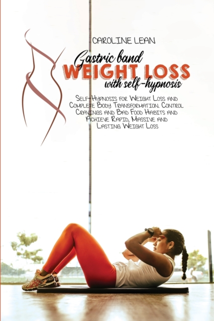 Gastric Bank Weight Loss with Self-Hypnosis : Self-Hypnosis for Weight Loss and Complete Body Transformation. Control Cravings and Bad Food Habits and Achieve Rapid, Massive and Lasting Weight Loss, Paperback / softback Book