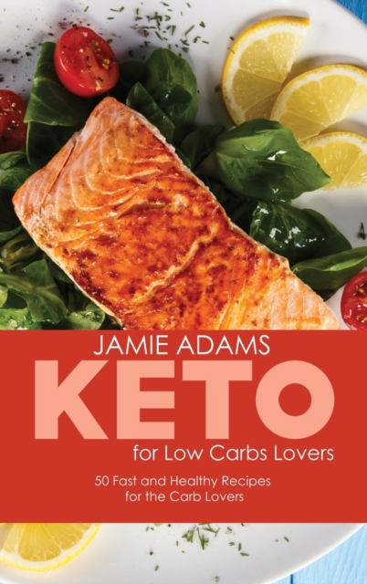 Keto for Low Carb Lovers : 50 Fast and Healthy Recipes for the Carb Lovers, Hardback Book