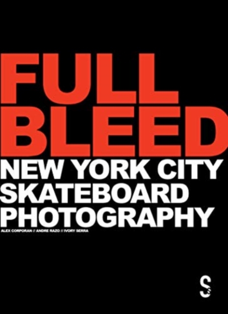 Full Bleed: New York City Skateboard Photography : (10th Anniversary Edition), Hardback Book