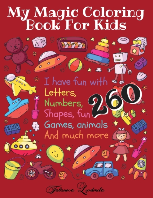 My Magic Coloring Book for Kids - I have fun with Letters, Numbers, Shapes, fun Games, Animals And much more - 260 - Age 2-5 Years : Your children will have fun with letters, numbers, shapes, fun game, Paperback / softback Book