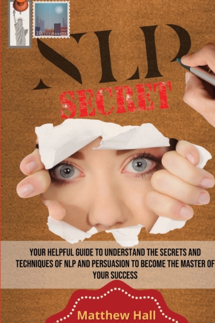 NLP Secrets : Your Helpful Guide To Understand The Secrets And Techniques Of NLP And Persuasion To Become The Master Of Your Success, Paperback / softback Book