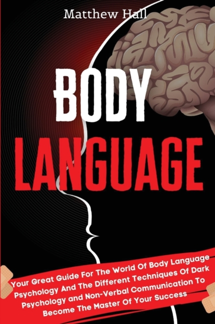 Body Language : Your Great Guide For The World Of Body Language Psychology And The Different Techniques Of Dark Psychology and Non-Verbal Communication To Become The Master Of Your Success, Paperback / softback Book
