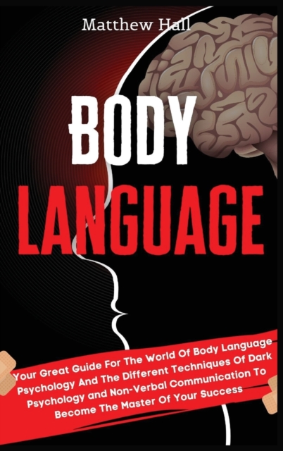 Body Language : Your Great Guide For The World Of Body Language Psychology And The Different Techniques Of Dark Psychology and Non-Verbal Communication To Become The Master Of Your Success, Hardback Book