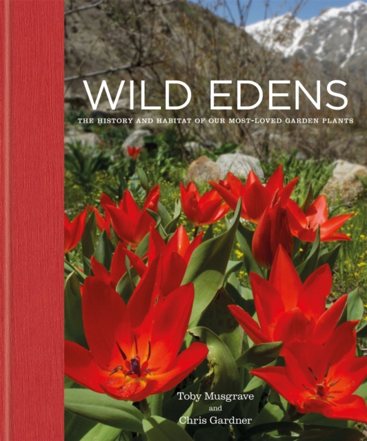 Wild Edens : The History and Habitat of our Most-Loved Garden Plants, Hardback Book