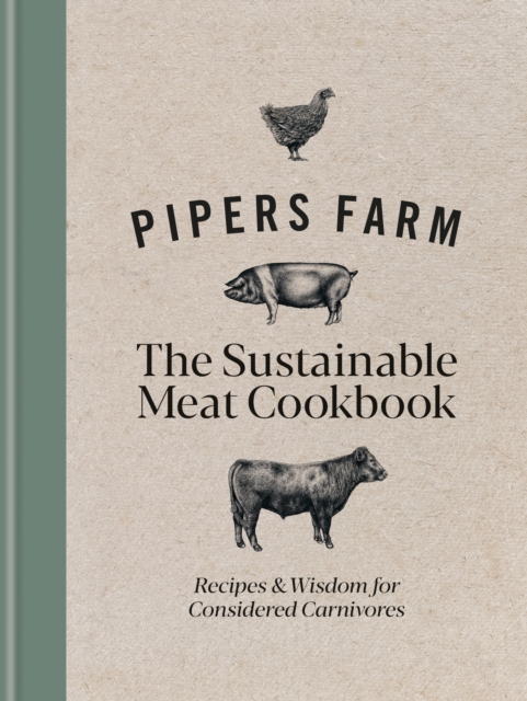 Pipers Farm The Sustainable Meat Cookbook : Recipes & Wisdom for Considered Carnivores, Hardback Book