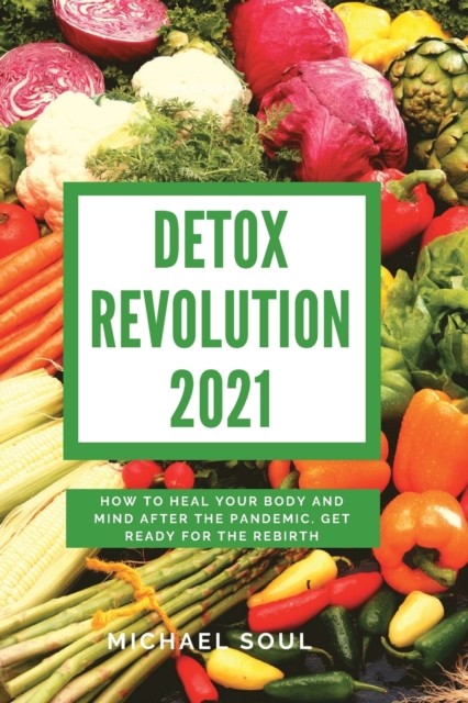 Detox Revolution 2021 : How To Heal Your Body And Mind After The Pandemic. Get Ready For The Rebirth, Paperback / softback Book