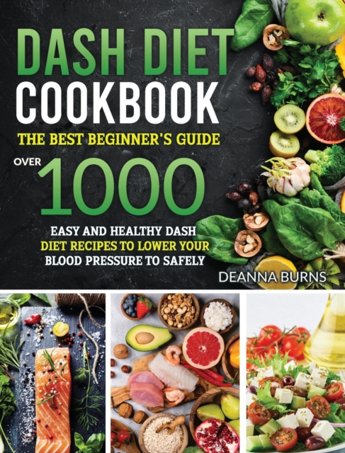 Dash Diet Cookbook : The best beginner's guide, over 1000 Easy and Healthy Dash Diet recipes to Lower your Blood Pressure to Safely and Healthily, Hardback Book