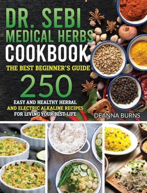 Dr.Sebi : Medical Herbs Cookbook: : The best beginner's guide,250 easy and healthy herbal and electric alkaline recipes for living your best life., Hardback Book