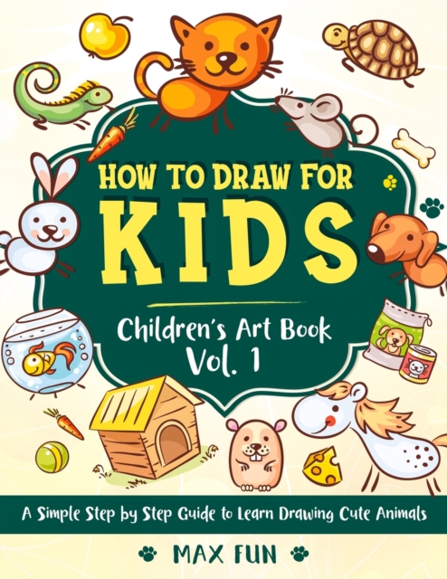 How to Draw for Kids : A Simple Step by Step Guide to Learn Drawing Cute Animals., Paperback / softback Book