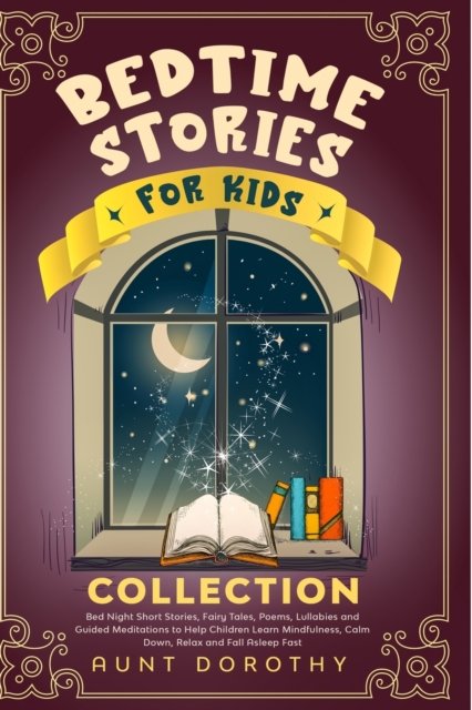 Bedtime Stories for Kids Collection : Bed Night Short Stories, Poems, Fairy Tales, Lullabies and Guided Meditations to Help Children Learn Mindfulness, Calm Down, Relax and Fall Asleep Fast, Paperback / softback Book