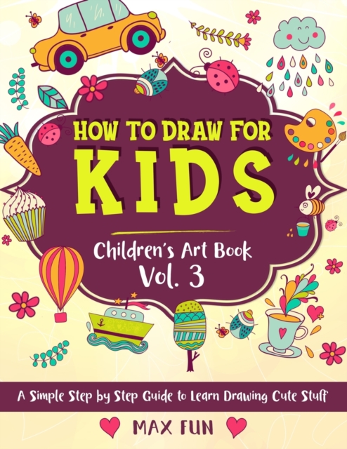 How to Draw for Kids : A Simple Step by Step Guide to Learn Drawing Cute Stuff, Paperback / softback Book