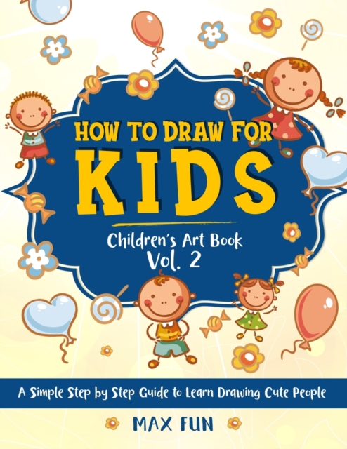How to Draw for Kids : A Simple Step by Step Guide to Learn Drawing Cute People, Paperback / softback Book