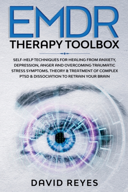 EMDR Therapy Toolbox : Self-Help techniques for healing from anxiety, depression, anger and overcoming traumatic stress symptoms. Theory & treatment of complex PTSD & dissociation to retrain your brai, Paperback / softback Book