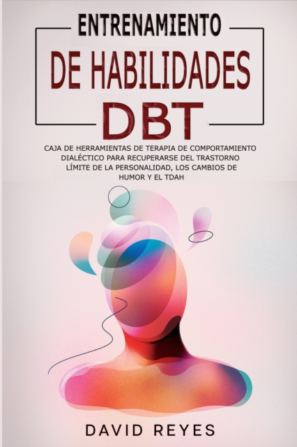 Entrenamiento de Habilidades Dbt : Caja de herramientas de terapia de comportamiento dialectico para recuperarse del trastorno limite de la personalidad, los cambios de humor y el TDAH, Paperback / softback Book