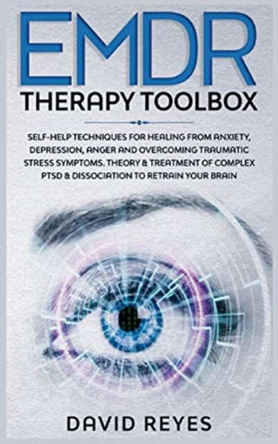 EMDR Therapy Toolbox : Self-Help techniques for healing from anxiety, depression, anger and overcoming traumatic stress symptoms. Theory & treatment of complex PTSD & dissociation to retrain your brai, Hardback Book