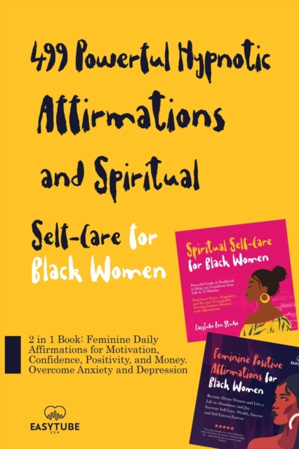 499 Powerful Hypnotic Affirmations and Spiritual Self-Care for Black Women : 2 in 1 Book: Feminine Daily Affirmations for Motivation, Confidence, Positivity, and Money. Overcome Anxiety and Depression, Paperback / softback Book