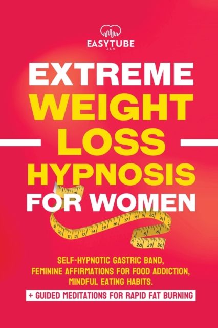 Extreme Rapid Weight Loss Hypnosis for Women : Feminine Affirmations for Weight Loss, Deep Sleep, Meditation and Motivation. Self-Hypnotic Gastric Band. Quit Sugar & Rapidly Burn Fat., Paperback / softback Book