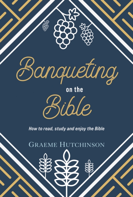 Banqueting on the Bible : How to Read, Study and Enjoy the Bible, Paperback / softback Book