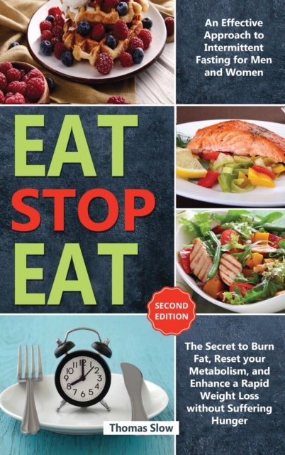 Eat Stop Eat : An Effective Approach to Intermittent Fasting for Men and Women - The Secret to Burn Fat, Reset your Metabolism, and Enhance a Rapid Weight Loss without Suffering Hunger (Second Edition, Hardback Book