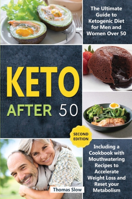 Keto After 50 : The Ultimate Guide to Ketogenic Diet for Men and Women Over 50, Including a Cookbook with Mouthwatering Recipes to Accelerate Weight Loss and Reset your Metabolism (Second Edition), Paperback / softback Book