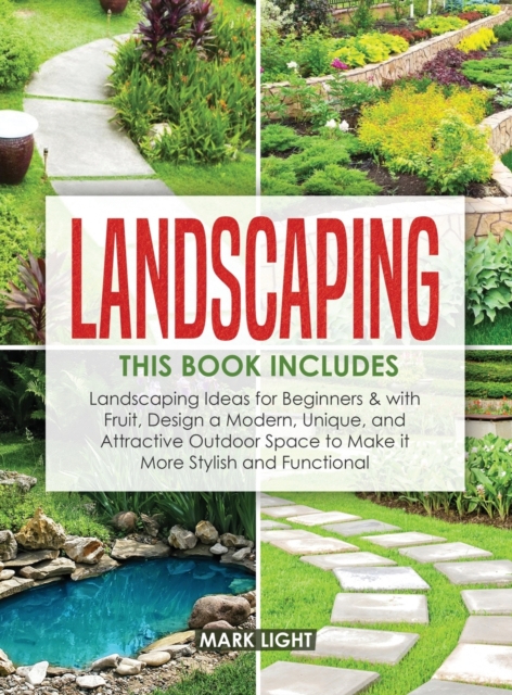 Landscaping : 2 Books in 1: Landscaping for Beginners & with Fruit, Design a Modern, Unique and Attractive Outdoor Space to Make it More Stylish and Functional, Hardback Book