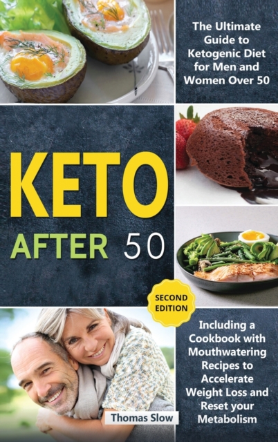 Keto After 50 : The Ultimate Guide to Ketogenic Diet for Men and Women Over 50, Including a Cookbook with Mouthwatering Recipes to Accelerate Weight Loss and Reset your Metabolism (Second Edition), Hardback Book