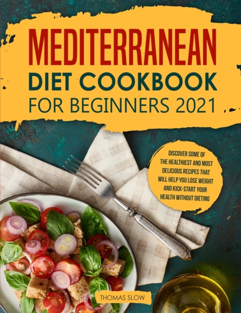 Mediterranean Diet Cookbook for Beginners 2021 : Discover Some of the Healthiest and Most Delicious Recipes that Will Help You Lose Weight and Kick-Start your Health without Dieting, Paperback / softback Book